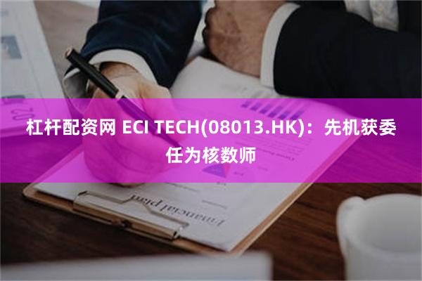 杠杆配资网 ECI TECH(08013.HK)：先机获委任为核数师