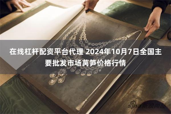 在线杠杆配资平台代理 2024年10月7日全国主要批发市场莴笋价格行情