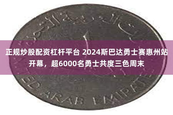 正规炒股配资杠杆平台 2024斯巴达勇士赛惠州站开幕，超6000名勇士共度三色周末