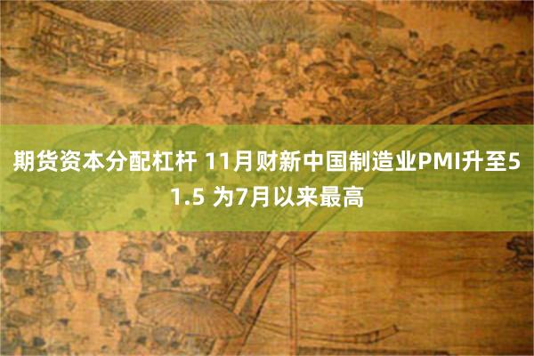 期货资本分配杠杆 11月财新中国制造业PMI升至51.5 为7月以来最高