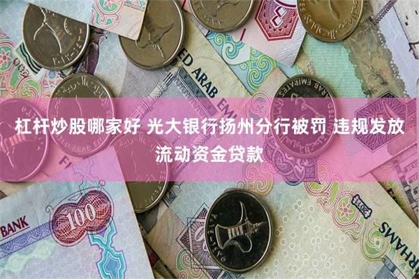 杠杆炒股哪家好 光大银行扬州分行被罚 违规发放流动资金贷款